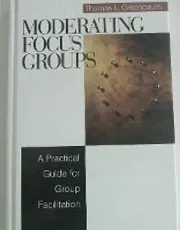 Moderating Focus Groups — A Practical Guide for Group Facilitation